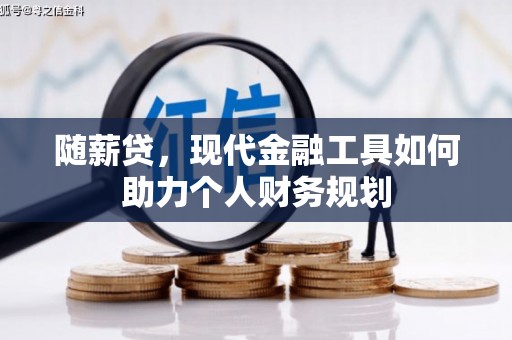 泸定随薪贷，现代金融工具如何助力个人财务规划