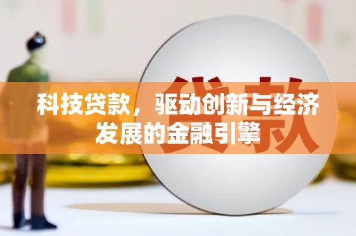 泸定科技贷款，驱动创新与经济发展的金融引擎