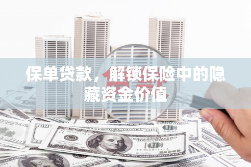 泸定保单贷款，解锁保险中的隐藏资金价值