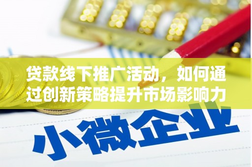 泸定贷款线下推广活动，如何通过创新策略提升市场影响力