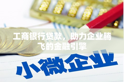 泸定工商银行贷款，助力企业腾飞的金融引擎